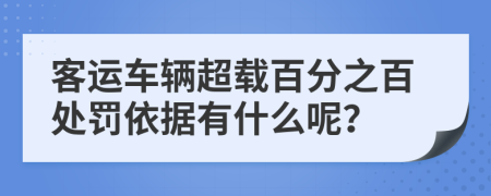 客運車輛超載百分之百處罰依據(jù)有什么呢？