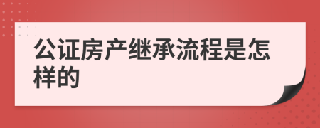 公證房產(chǎn)繼承流程是怎樣的