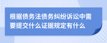 根據(jù)債務(wù)法債務(wù)糾紛訴訟中需要提交什么證據(jù)規(guī)定有什么