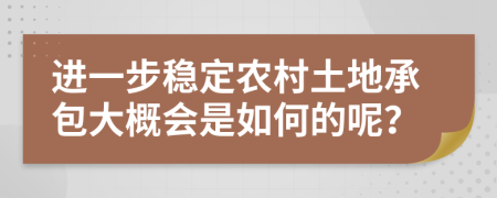 進(jìn)一步穩(wěn)定農(nóng)村土地承包大概會(huì)是如何的呢？