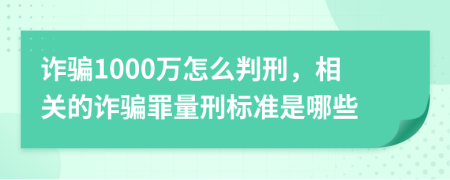 詐騙1000萬怎么判刑，相關(guān)的詐騙罪量刑標準是哪些