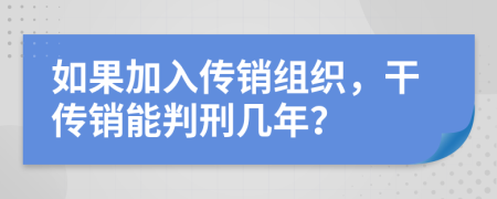 如果加入傳銷組織，干傳銷能判刑幾年？