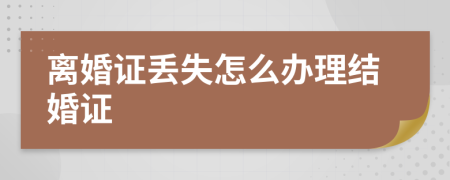 離婚證丟失怎么辦理結婚證