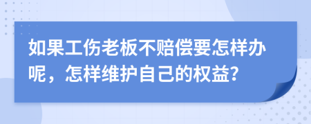 如果工傷老板不賠償要怎樣辦呢，怎樣維護(hù)自己的權(quán)益？