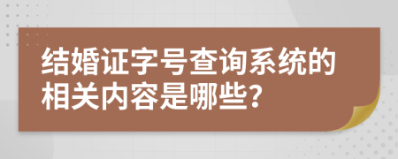 結(jié)婚證字號查詢系統(tǒng)的相關(guān)內(nèi)容是哪些？