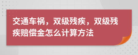 交通車禍，雙級殘疾，雙級殘疾賠償金怎么計算方法