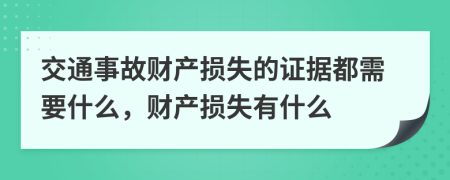 交通事故財(cái)產(chǎn)損失的證據(jù)都需要什么，財(cái)產(chǎn)損失有什么