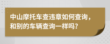 中山摩托車(chē)查違章如何查詢，和別的車(chē)輛查詢一樣嗎？