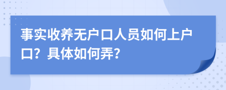 事實(shí)收養(yǎng)無(wú)戶口人員如何上戶口？具體如何弄？