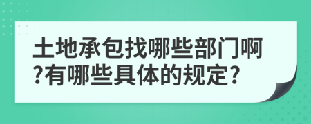 土地承包找哪些部門(mén)啊?有哪些具體的規(guī)定?