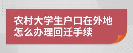 農(nóng)村大學(xué)生戶口在外地怎么辦理回遷手續(xù)