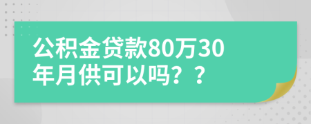 公積金貸款80萬(wàn)30年月供可以嗎？？