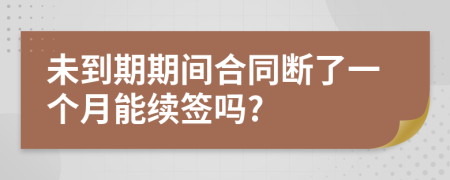 未到期期間合同斷了一個(gè)月能續(xù)簽嗎?