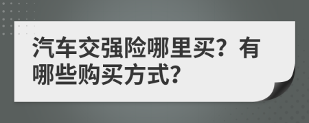 汽車(chē)交強(qiáng)險(xiǎn)哪里買(mǎi)？有哪些購(gòu)買(mǎi)方式？