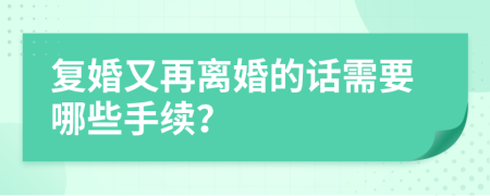 復(fù)婚又再離婚的話需要哪些手續(xù)？