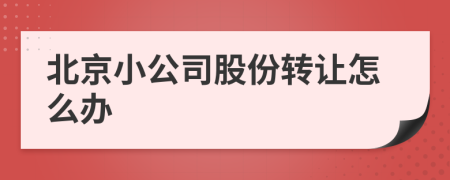 北京小公司股份轉讓怎么辦