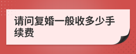 請問復(fù)婚一般收多少手續(xù)費(fèi)