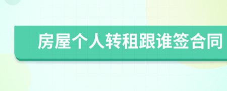房屋個人轉(zhuǎn)租跟誰簽合同