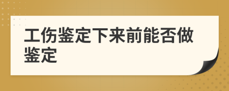 工傷鑒定下來前能否做鑒定