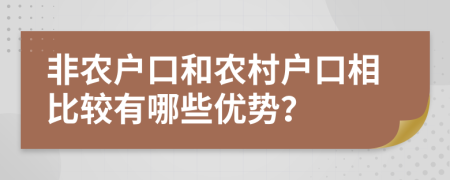 非農(nóng)戶口和農(nóng)村戶口相比較有哪些優(yōu)勢？