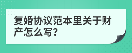 復(fù)婚協(xié)議范本里關(guān)于財產(chǎn)怎么寫？