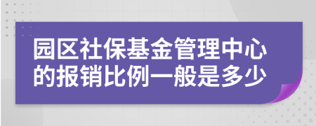 園區(qū)社保基金管理中心的報(bào)銷比例一般是多少