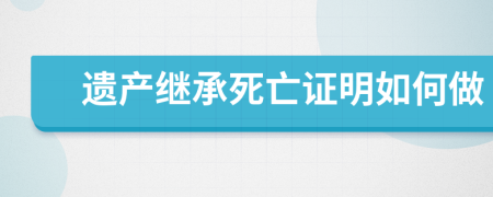 遺產(chǎn)繼承死亡證明如何做