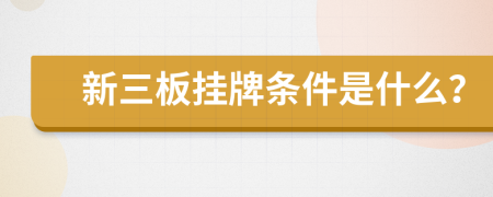 新三板掛牌條件是什么？