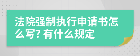 法院強制執(zhí)行申請書怎么寫? 有什么規(guī)定