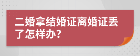 二婚拿結(jié)婚證離婚證丟了怎樣辦？