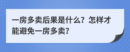 一房多賣后果是什么？怎樣才能避免一房多賣？