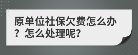 原單位社保欠費(fèi)怎么辦？怎么處理呢？