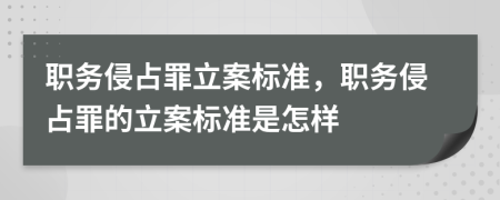 職務(wù)侵占罪立案標準，職務(wù)侵占罪的立案標準是怎樣