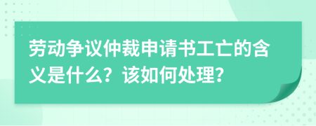 勞動(dòng)爭議仲裁申請書(shū)工亡的含義是什么？該如何處理？