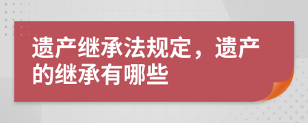 遺產(chǎn)繼承法規(guī)定，遺產(chǎn)的繼承有哪些