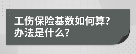 工傷保險基數(shù)如何算？辦法是什么？