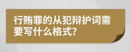 行賄罪的從犯辯護(hù)詞需要寫什么格式？