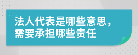 法人代表是哪些意思，需要承擔(dān)哪些責(zé)任