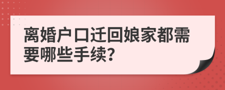 離婚戶口遷回娘家都需要哪些手續(xù)？