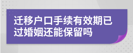 遷移戶口手續(xù)有效期已過婚姻還能保留嗎