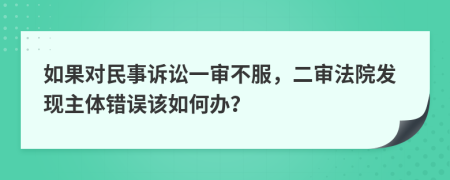 如果對(duì)民事訴訟一審不服，二審法院發(fā)現(xiàn)主體錯(cuò)誤該如何辦？