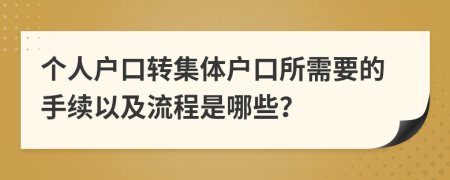 個(gè)人戶口轉(zhuǎn)集體戶口所需要的手續(xù)以及流程是哪些？