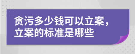 貪污多少錢(qián)可以立案，立案的標(biāo)準(zhǔn)是哪些