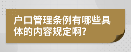 戶口管理條例有哪些具體的內(nèi)容規(guī)定啊?