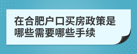 在合肥戶口買房政策是哪些需要哪些手續(xù)