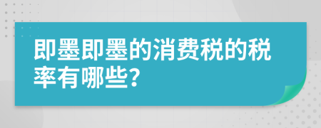 即墨即墨的消費(fèi)稅的稅率有哪些？