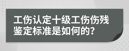 工傷認(rèn)定十級(jí)工傷傷殘鑒定標(biāo)準(zhǔn)是如何的？