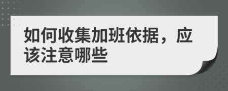 如何收集加班依據(jù)，應(yīng)該注意哪些