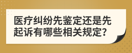 醫(yī)療糾紛先鑒定還是先起訴有哪些相關(guān)規(guī)定？