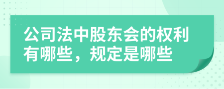公司法中股東會(huì)的權(quán)利有哪些，規(guī)定是哪些